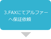 3.FAXにてアルファーへ保証依頼